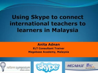Anita Adnan
ELT Consultant Trainer
Megabase Academy, Malaysia
 