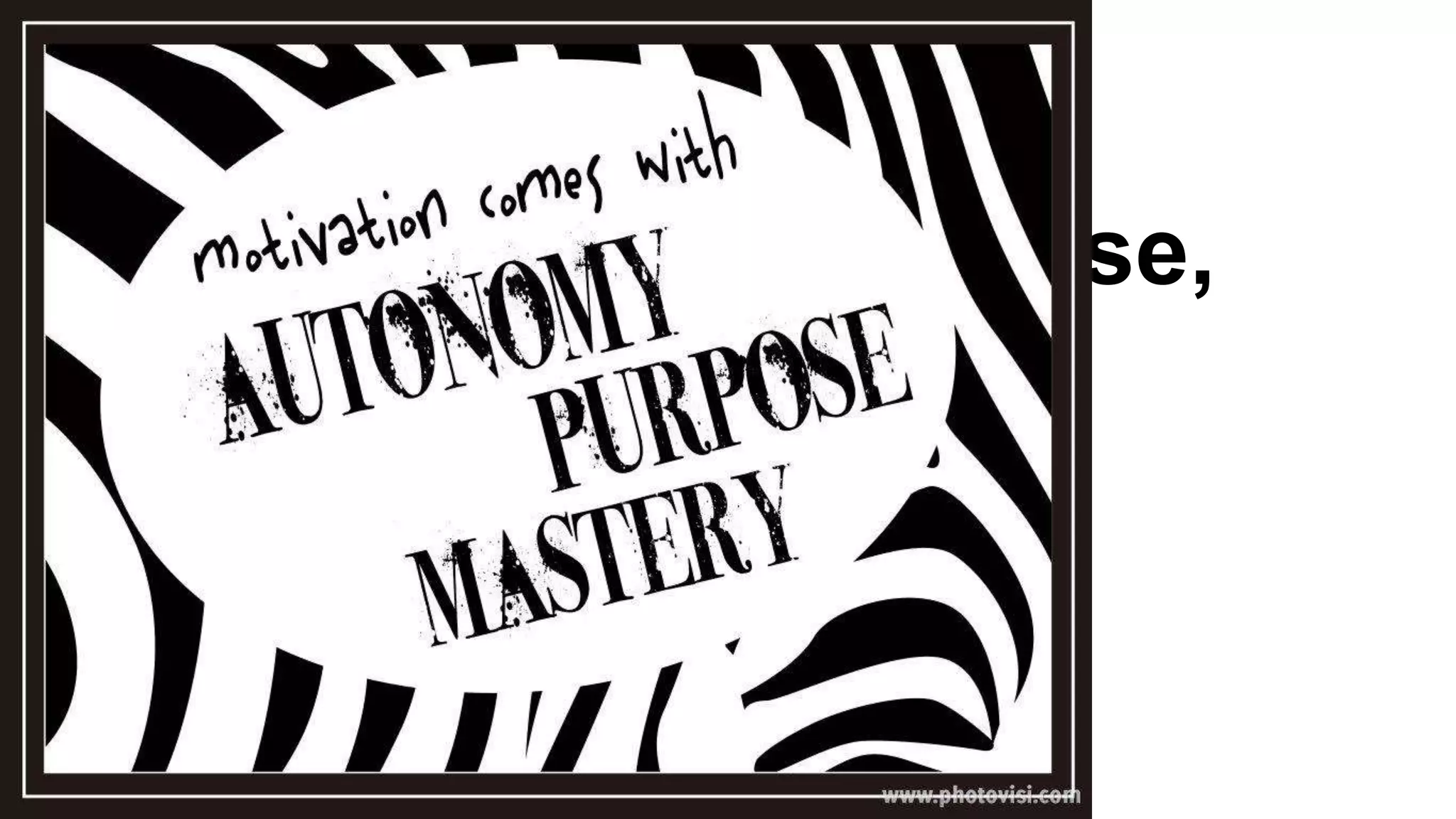 autonomy, purpose,
mastery

 