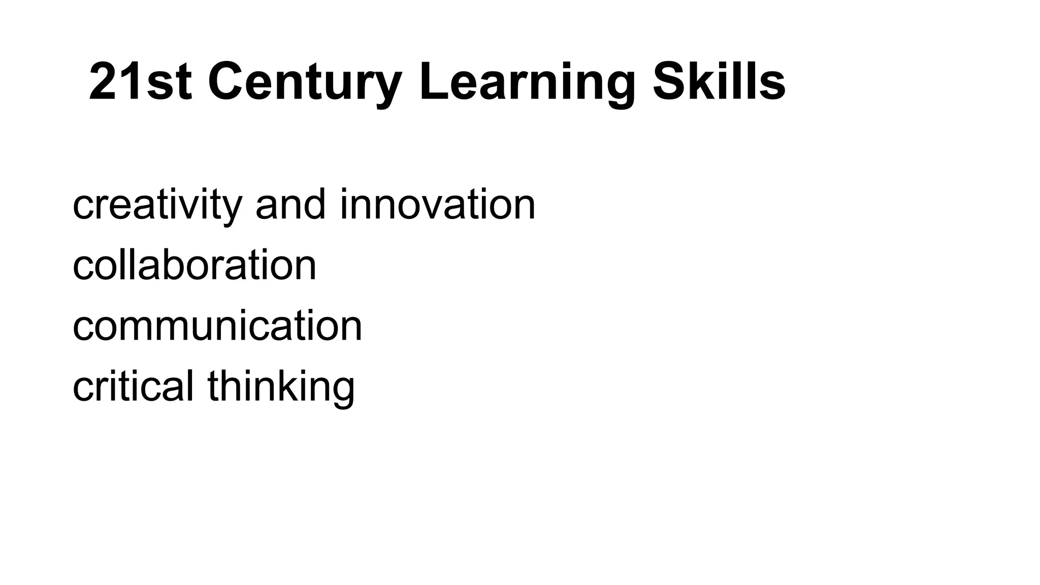 21st Century Learning Skills
creativity and innovation
collaboration
communication
critical thinking

 