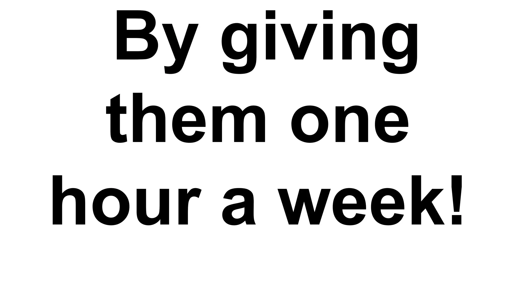 By giving
them one
hour a week!

 
