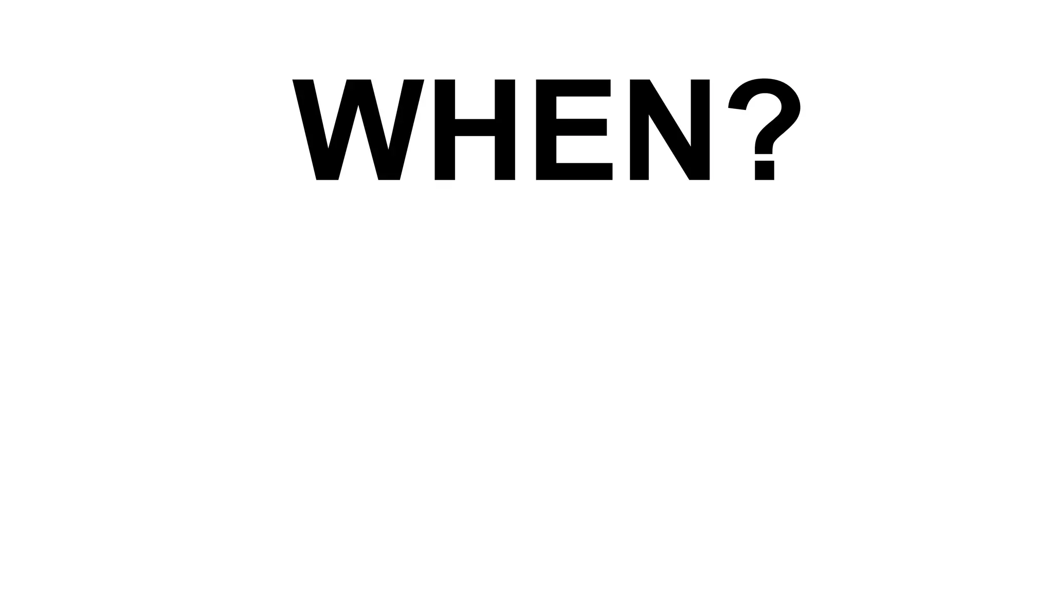 WHEN?

 