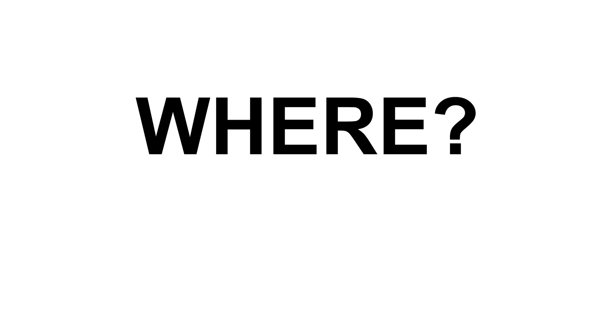 WHERE?

 