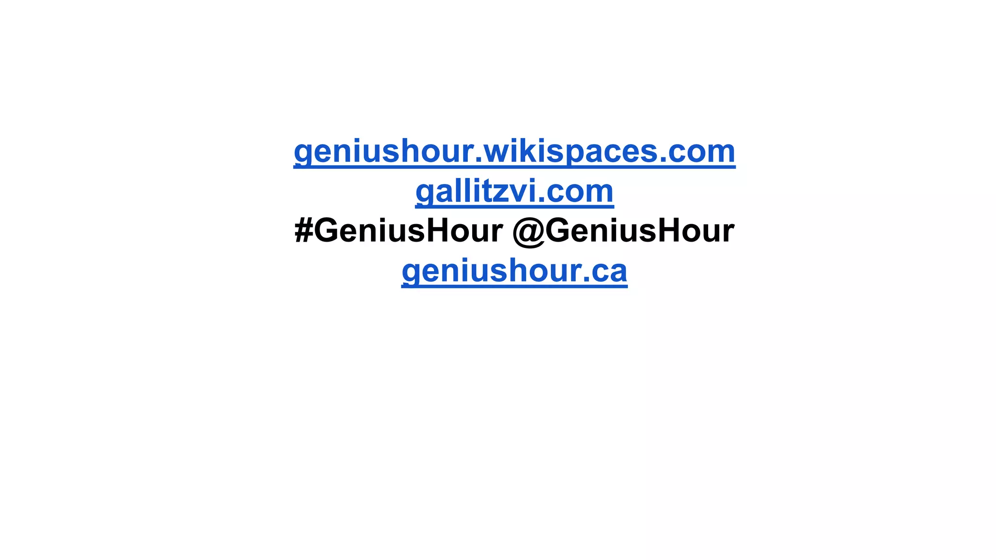 geniushour.wikispaces.com
gallitzvi.com
#GeniusHour @GeniusHour
geniushour.ca

 