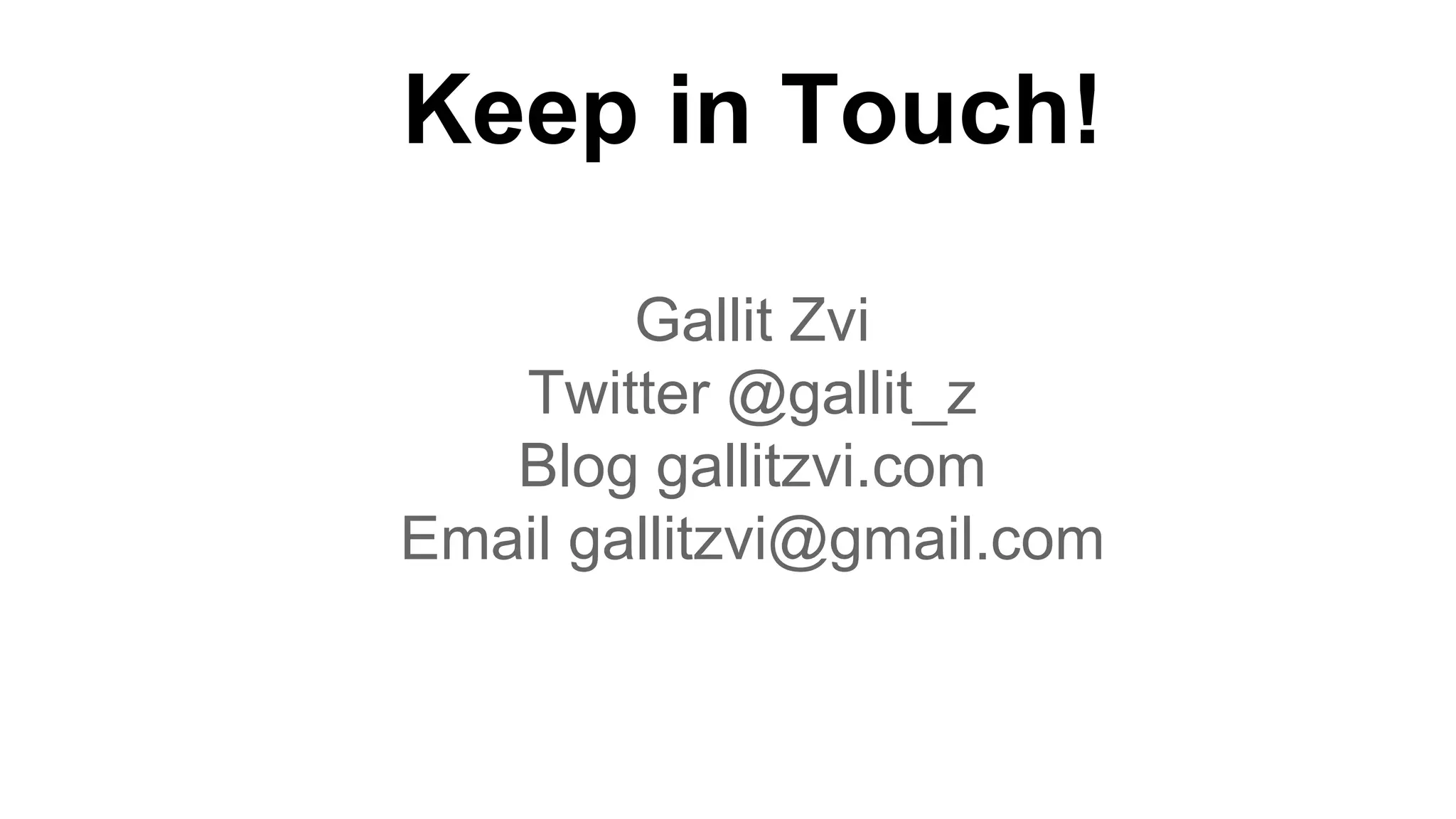 Keep in Touch!
Gallit Zvi
Twitter @gallit_z
Blog gallitzvi.com
Email gallitzvi@gmail.com

 