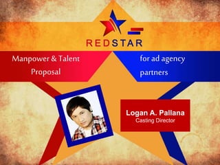 Manpower & Talent
Proposal
Logan A. Pallana
Casting Director
for ad agency
partners
 