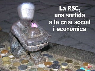 La RSC,  una sortida  a la crisi social i econòmica 