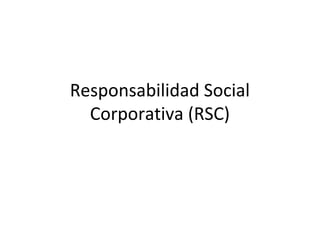 Responsabilidad Social
Corporativa (RSC)
 
