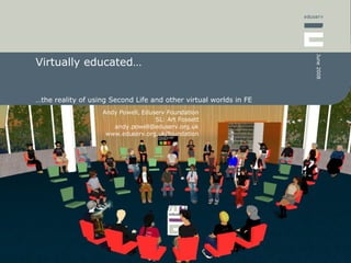Virtually educated… … the reality of using Second Life and other virtual worlds in FE 