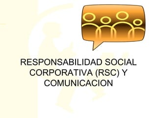 RESPONSABILIDAD SOCIAL
 CORPORATIVA (RSC) Y
    COMUNICACION
 