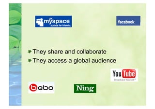  They share and collaborate

  They access a global audience
 