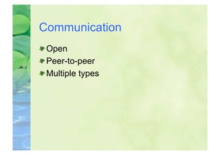Communication

  Open

  Peer-to-peer

  Multiple types
 