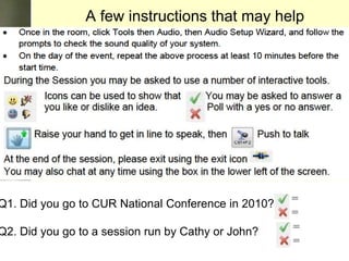 A few instructions that may help
Q1. Did you go to CUR National Conference in 2010?
Q2. Did you go to a session run by Cat...