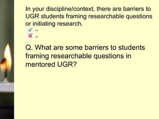 In your discipline/context, there are barriers to
UGR students framing researchable questions
or initiating research.
Q. W...