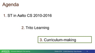 October 2016Curriculum Making for Trito Learning 14© 2016 David Ing + Susu Nousala
Agenda
1. ST in Aalto CS 2010-2016
2. T...