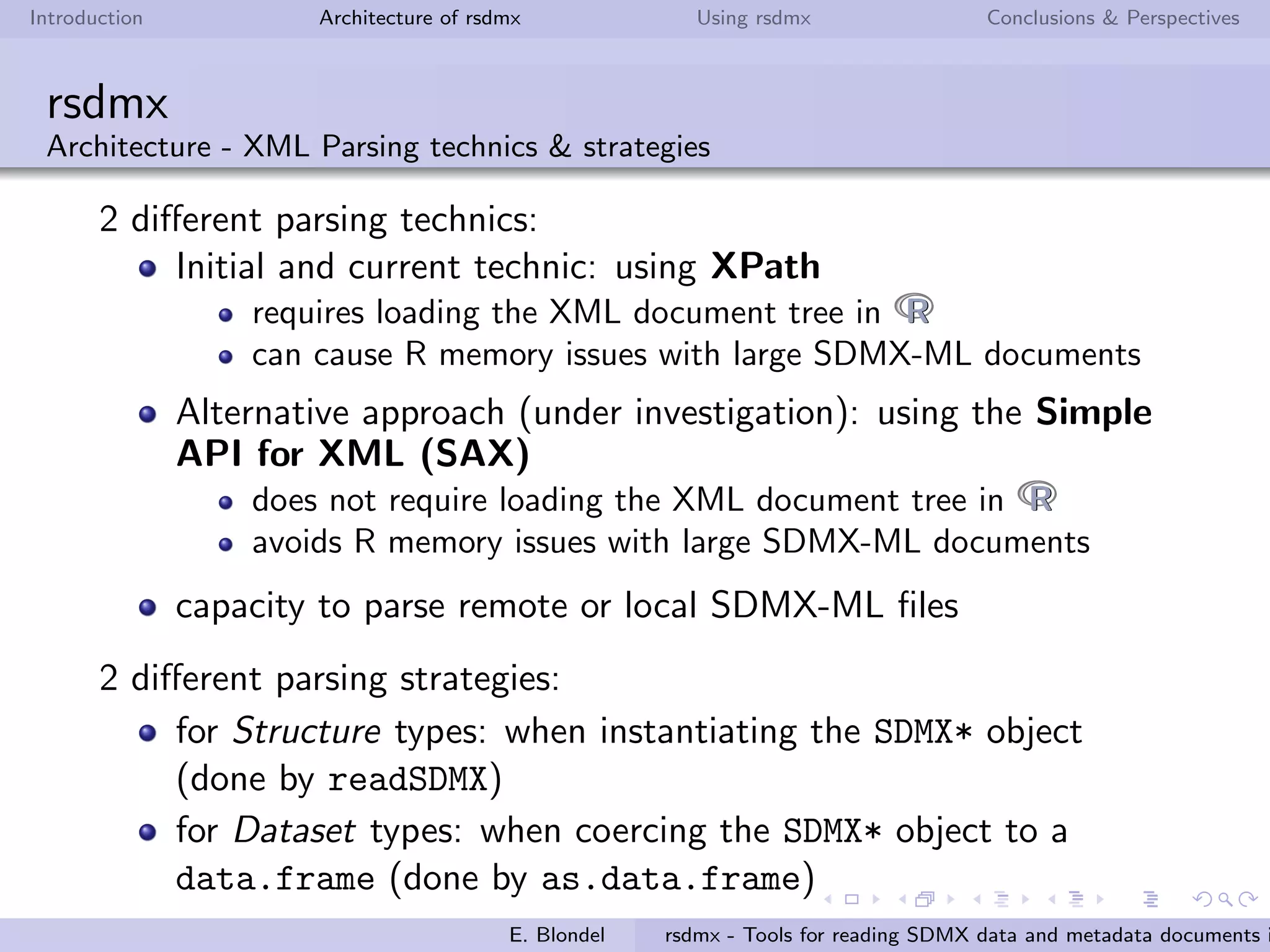 Introduction Architecture of rsdmx Using rsdmx Conclusions & Perspectives
rsdmx
Architecture - Object-oriented model (SDMX Data structure Deﬁnition - DSD)
an SDMXDataStructures object handles concepts, codelists and
data structures.
E. Blondel rsdmx - Tools for reading SDMX data and metadata documents i
 