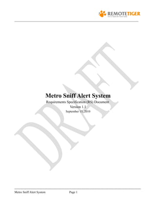 _________________________________________________________________________________




                              Metro Sniff Alert System
                               Requirements Specification (RS) Document
                                              Version 1.1
                                                  September 15, 2010




----------------------------------------------------------------------------------------------------------------------------
Metro Sniff Alert System                              Page 1
 