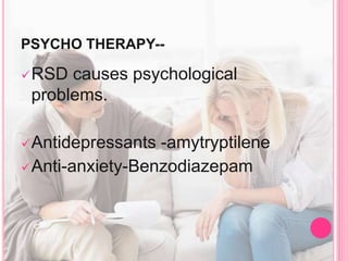 PSYCHO THERAPY--
RSD causes psychological
problems.
Antidepressants -amytryptilene
Anti-anxiety-Benzodiazepam
 