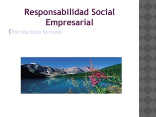 Responsabilidad Social
          Empresarial
Por Marcela Serrano
 