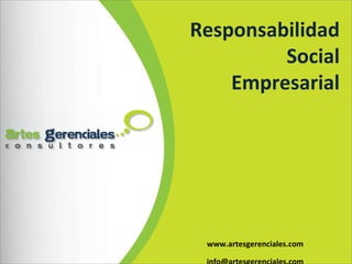 www.artesgerenciales.com [email_address] Responsabilidad Social Empresarial 