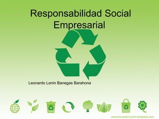 Responsabilidad Social
Empresarial
Leonardo Lenin Banegas Barahona
 