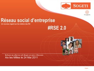 Réseau social d’entreprise  Un nouveau regard sur les métiers des RH  #RSE 2.0 S oftware  a s  a   S ervice with  S ogeti,  a n  a ctor of  S uccess Aix les Milles le 24 Mai 2011 