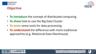 enrico.daga@open.ac.uk - @enridaga
Objective
• To introduce the concept of distributed computing
• To show how to use the ...