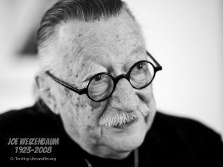 Joe Weizenbaum
  1923-2008
O-Ton http://ilmareﬁlm.org
 