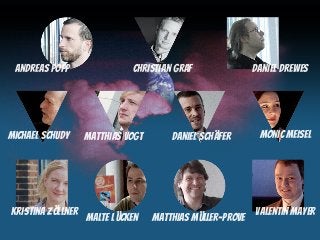 Andreas Popp                Christian Graf              Daniel Drewes




Michael Schudy     Matthias Vogt       Daniel Sc...