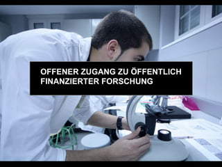 OFFENER ZUGANG ZU ÖFFENTLICH
FINANZIERTER FORSCHUNG
 