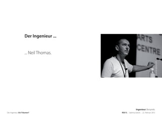 scene-plus.com
Der Ingenieur. Ein Träumer? RSE15 . Sabrina Gieron . 22. Februar 2015
Der Ingenieur ...
... Neil Thomas.
Ingenieur. Beispiele.
 