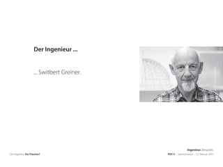 art-engineering.net
Der Ingenieur. Ein Träumer? RSE15 . Sabrina Gieron . 22. Februar 2015
Der Ingenieur ...
... Switbert Greiner.
Ingenieur. Beispiele.
 