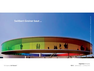 yourpanorama,Aarhus,OlafurEliassonundSwitbertGreiner:urbanpeek.com
Der Ingenieur. Ein Träumer? RSE15 . Sabrina Gieron . 22. Februar 2015
Switbert Greiner baut ...
Ingenieur. Beispiele.
 