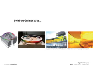 your panorama, Aarhus, Olafur Eliasson und Switbert Greiner: art-engineering.com
Der Ingenieur. Ein Träumer? RSE15 . Sabrina Gieron . 22. Februar 2015
Switbert Greiner baut ...
Ingenieur. Beispiele.
 
