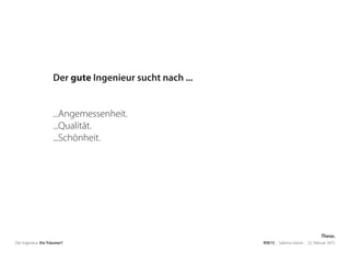 Der Ingenieur. Ein Träumer? RSE15 . Sabrina Gieron . 22. Februar 2015
Der gute Ingenieur sucht nach ...
...Angemessenheit.
...Qualität.
...Schönheit.
These.
 