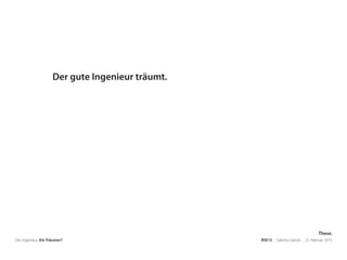 Der Ingenieur. Ein Träumer? RSE15 . Sabrina Gieron . 22. Februar 2015
Der gute Ingenieur träumt.
These.
 