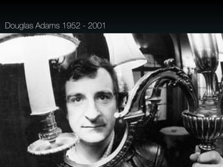 Douglas Adams 1952 - 2001
 