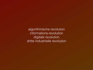 algorithmische revolution
informations-revolution
digitale revolution
dritte industrielle revolution
 