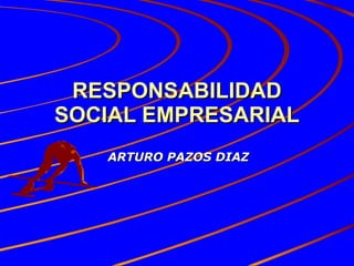 RESPONSABILIDAD SOCIAL EMPRESARIAL ARTURO PAZOS DIAZ 