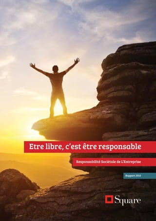 Etre libre, c’est être responsable 
Responsabilité Sociétale de L’Entreprise 
Rapport 2013 
 
