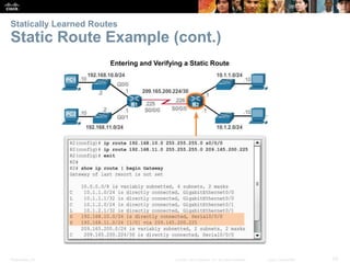 Presentation_ID 50© 2008 Cisco Systems, Inc. All rights reserved. Cisco Confidential
Statically Learned Routes
Static Route Example (cont.)
Entering and Verifying a Static Route
 