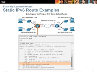 Presentation_ID 51© 2008 Cisco Systems, Inc. All rights reserved. Cisco Confidential
Statically Learned Routes
Static IPv6 Route Examples
 