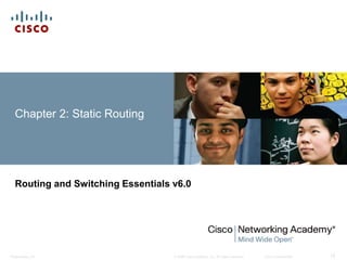 © 2008 Cisco Systems, Inc. All rights reserved. Cisco ConfidentialPresentation_ID 15
Chapter 2: Static Routing
Routing and...