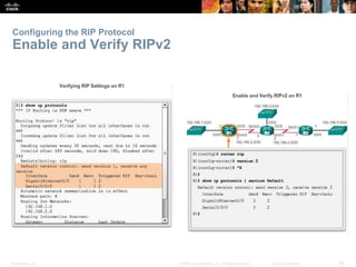 Presentation_ID 28© 2008 Cisco Systems, Inc. All rights reserved. Cisco Confidential
Configuring the RIP Protocol
Enable and Verify RIPv2
 