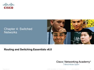 © 2008 Cisco Systems, Inc. All rights reserved. Cisco ConfidentialPresentation_ID 13
Chapter 4: Switched
Networks
Routing and Switching Essentials v6.0
 
