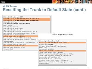 Presentation_ID 49© 2008 Cisco Systems, Inc. All rights reserved. Cisco Confidential
VLAN Trunks
Resetting the Trunk to Default State (cont.)
 
