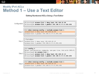 Presentation_ID 39© 2008 Cisco Systems, Inc. All rights reserved. Cisco Confidential
Modify IPv4 ACLs
Method 1 – Use a Text Editor
 