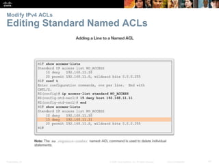 Presentation_ID 41© 2008 Cisco Systems, Inc. All rights reserved. Cisco Confidential
Modify IPv4 ACLs
Editing Standard Named ACLs
 