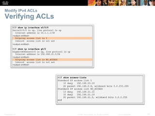 Presentation_ID 42© 2008 Cisco Systems, Inc. All rights reserved. Cisco Confidential
Modify IPv4 ACLs
Verifying ACLs
 