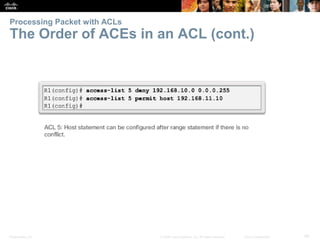 Presentation_ID 49© 2008 Cisco Systems, Inc. All rights reserved. Cisco Confidential
Processing Packet with ACLs
The Order of ACEs in an ACL (cont.)
 