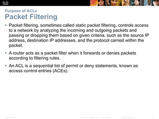 Presentation_ID 17© 2008 Cisco Systems, Inc. All rights reserved. Cisco Confidential
Purpose of ACLs
Packet Filtering
 Pa...
